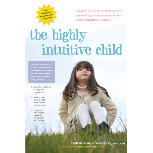 The Highly Intuitive Child: A Guide to Understanding and Parenting Unusually Sensitive and Empathic Children