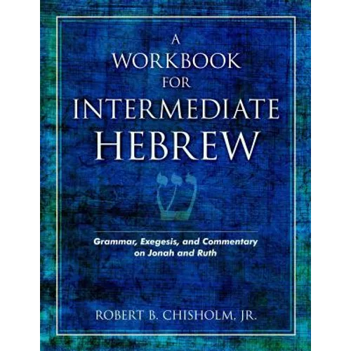A Workbook for Intermediate Hebrew: Grammar, Exegesis, and Commentary on Jonah and Ruth