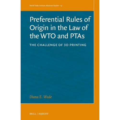 Preferential Rules of Origin in the Law of the Wto and Ptas: The Challenge of 3D Printing