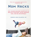 Mom Hacks: 100+ Science-Backed Shortcuts to Reclaim Your Body, Raise Awesome Kids, and Be Unstoppable