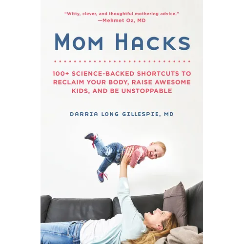 Mom Hacks: 100+ Science-Backed Shortcuts to Reclaim Your Body, Raise Awesome Kids, and Be Unstoppable