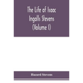 The life of Isaac Ingalls Stevens (Volume I)