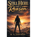 Still Here for a Reason: A True Story of Faith, Survival, and Purpose