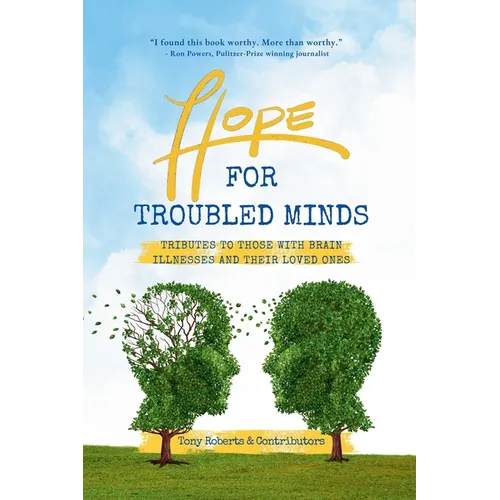 Hope for Troubled Minds: Tributes to Those with Brain Illnesses and Their Loved Ones