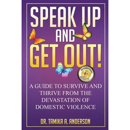 Speak Up and Get Out!: How to Survive & Thrive after the Devastation of Domestic Abuse & Violence