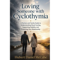Loving Someone with Cyclothymia: A Partner and Family Guide to Understanding Mood Cycling, Supporting Stability, and Protecting Your Relationship