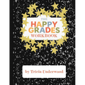 Happy Grades Workbook: How to Improve Focus, Learning, and Productivity without Sacrificing Joy, Peace of Mind, or Free Time