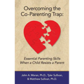 Overcoming the Co-Parenting Trap: Essential Parenting Skills When a Child Resists a Parent