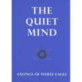 The Quiet Mind: Sayings of White Eagle