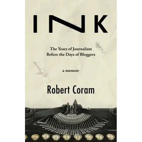 Ink: The Years of Journalism Before the Days of Bloggers