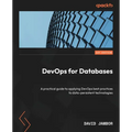 DevOps for Databases: A practical guide to applying DevOps best practices to data-persistent technologies