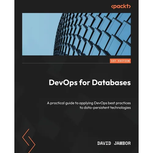 DevOps for Databases: A practical guide to applying DevOps best practices to data-persistent technologies