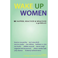 Wake Up Women: BE Happier, Healthier & Wealthier