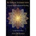 By Divine Instruction - Lessons in Metaphysical Healing: A guided healing handbook