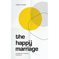 The Happy Marriage: A guidebook to intimacy and closeness