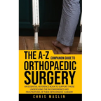 The A-Z companion guide to orthopaedic surgery: An essential reference book to support those undergoing the inconvenience and frustrations of their or