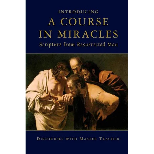 Introducing A Course In Miracles: Scripture From Resurrected Man