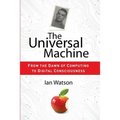 The Universal Machine: From the Dawn of Computing to Digital Consciousness