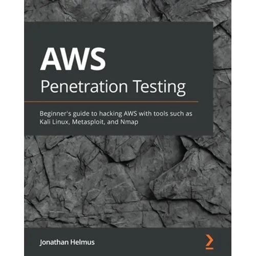 AWS Penetration Testing: Beginner's guide to hacking AWS with tools such as Kali Linux, Metasploit, and Nmap