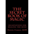 The Secret Book of Magic: incantations for healing the mind