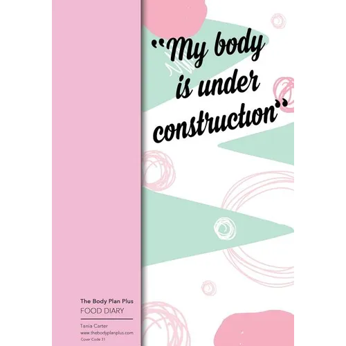 The Body Plan Plus - FOOD DIARY - Tania Carter: Code B31 - My Body is Under Cons: Calorie Smart & Food Organised - Clever Food Diary - For Weight Loss