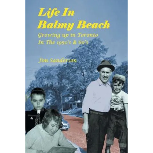 Life in Balmy Beach: (Growing up in Toronto in the 1950'S and 60'S)