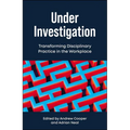 Under Investigation: Transforming Disciplinary Practice in the Workplace