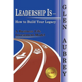 Leadership Is- How to Build Your Legacy