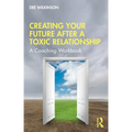 Creating Your Future After a Toxic Relationship: A Coaching Workbook