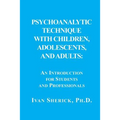 Psychoanalytic Technique with Children, Adolescents, and Adults: : An Introduction for Students and Professionals