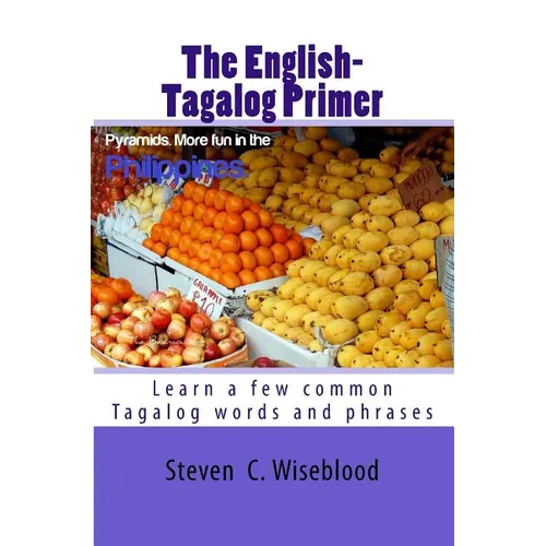 The English-Tagalog Primer: basic English-Tagalog words with Illustrations