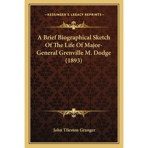 A Brief Biographical Sketch Of The Life Of Major-General Grenville M. Dodge (1893)