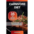 Carnivore Diet: 35 Easy and Delicious Animal-Based Recipes for a Fast Fat Loss, to Lower Blood Pressure and Increase Energy and Focus