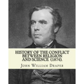 History of the Conflict Between Religion and Science (1874). By: John William Draper: John William Draper (May 5, 1811 - January 4, 1882) was an Engli
