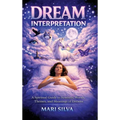 Dream Interpretation: A Spiritual Guide to Symbols, Words, Themes, and Meanings of Dreams