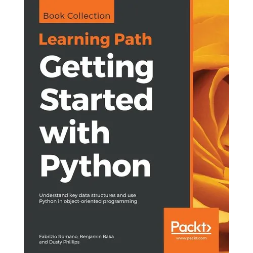 Getting Started with Python: Understand key data structures and use Python in object-oriented programming