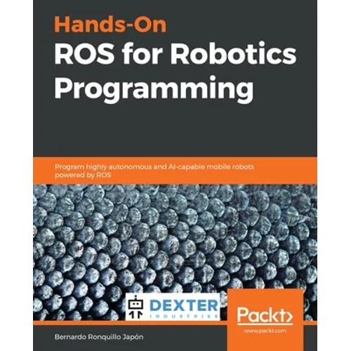 Hands-On ROS for Robotics Programming: Program highly autonomous and AI-capable mobile robots powered by ROS
