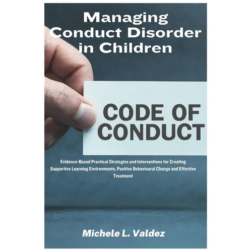 Managing Conduct Disorder in Children: Evidence-Based Practical Strategies and Interventions for Creating Supportive Learning Environments, Positive B