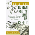 Build Your Human Equity Line of Credit(tm): The Secrets to Creating a Lifetime of Assets in Any Economy