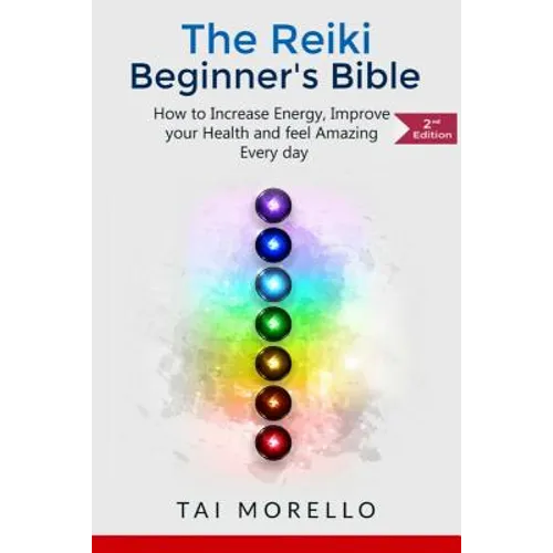 Reiki: The Reiki Beginner's Bible: How to increase Energy, Improve your Health and feel Amazing Every day