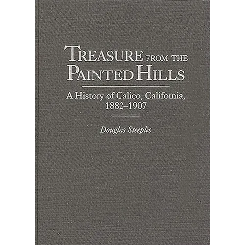 Treasure from the Painted Hills: A History of Calico, California, 1882-1907