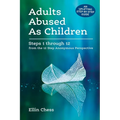 Adults Abused As Children: Steps 1 through 12 from the 12 Step Anonymous Perspective