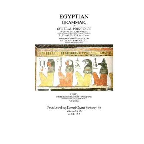 Egyptian Grammar, or General Principles of Egyptian Sacred Writing: The Foundation of Egyptology translated for the first time into English