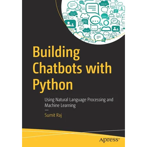 Building Chatbots with Python: Using Natural Language Processing and Machine Learning