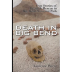 Death In Big Bend: True Stories of Death & Rescue in the Big Bend National Park