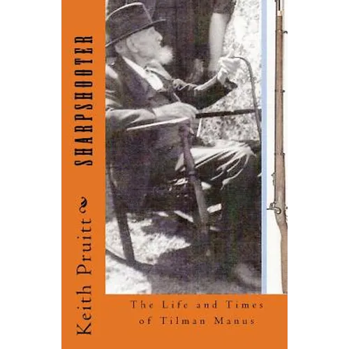 Sharpshooter: The Life and Times of Tilman Manus
