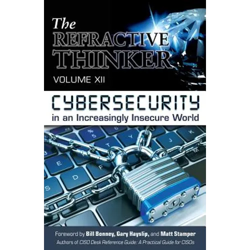 The Refractive Thinker(R): Vol XII: Cybersecurity in an Increasingly Insecure World