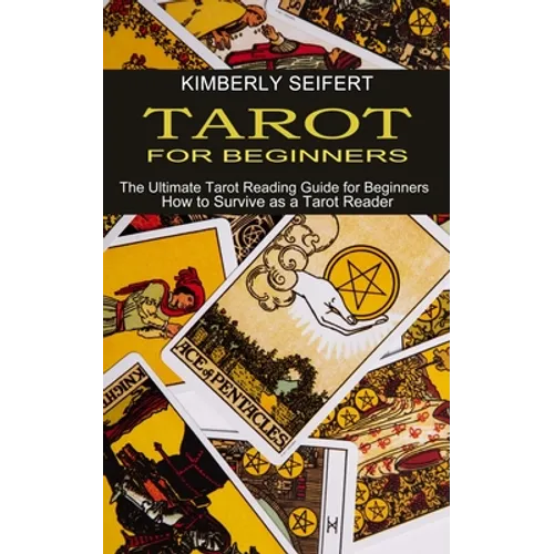 Tarot for Beginners: The Ultimate Tarot Reading Guide for Beginners (How to Survive as a Tarot Reader)