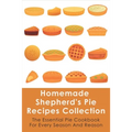 Homemade Shepherd's Pie Recipes Collection: The Essential Pie Cookbook For Every Season And Reason: Tips To Make A Perfect Shepherd'S Pie