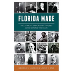 Florida Made: The 25 Most Important Figures Who Shaped the State - Paperback